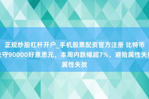 正规炒股杠杆开户_手机股票配资官方注册 比特币失守90000好意思元，本周内跌幅超7%，避险属性失效