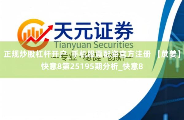 正规炒股杠杆开户_手机股票配资官方注册 【蔗姜】快意8第25195期分析_快意8